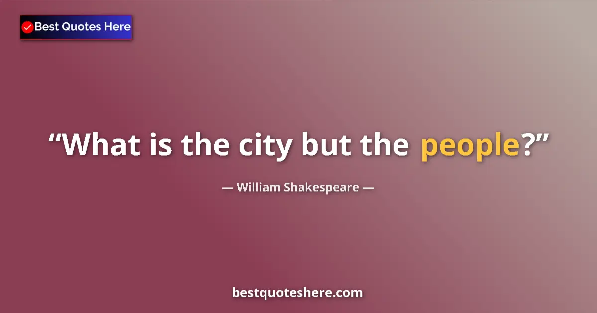 Quote by William Shakespeare: What is the city but the people?...