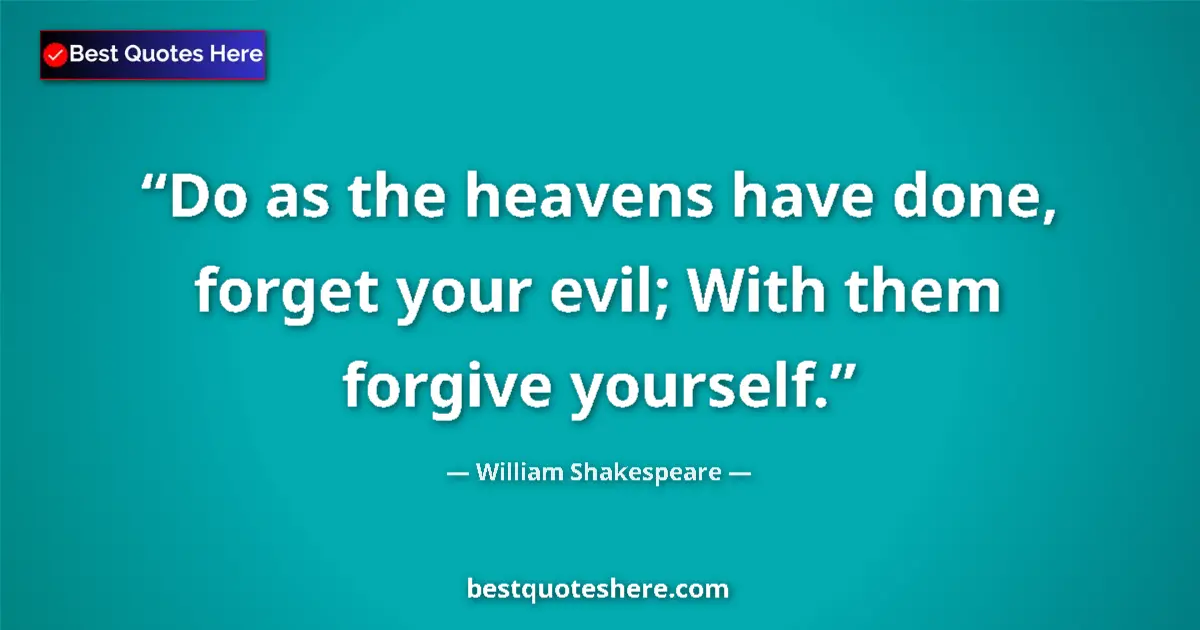 Quote by William Shakespeare: Do as the heavens have done, forget your evil; With them forgive yourself....