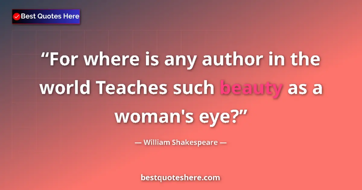Quote by William Shakespeare: For where is any author in the world Teaches such beauty as a woman's eye?...
