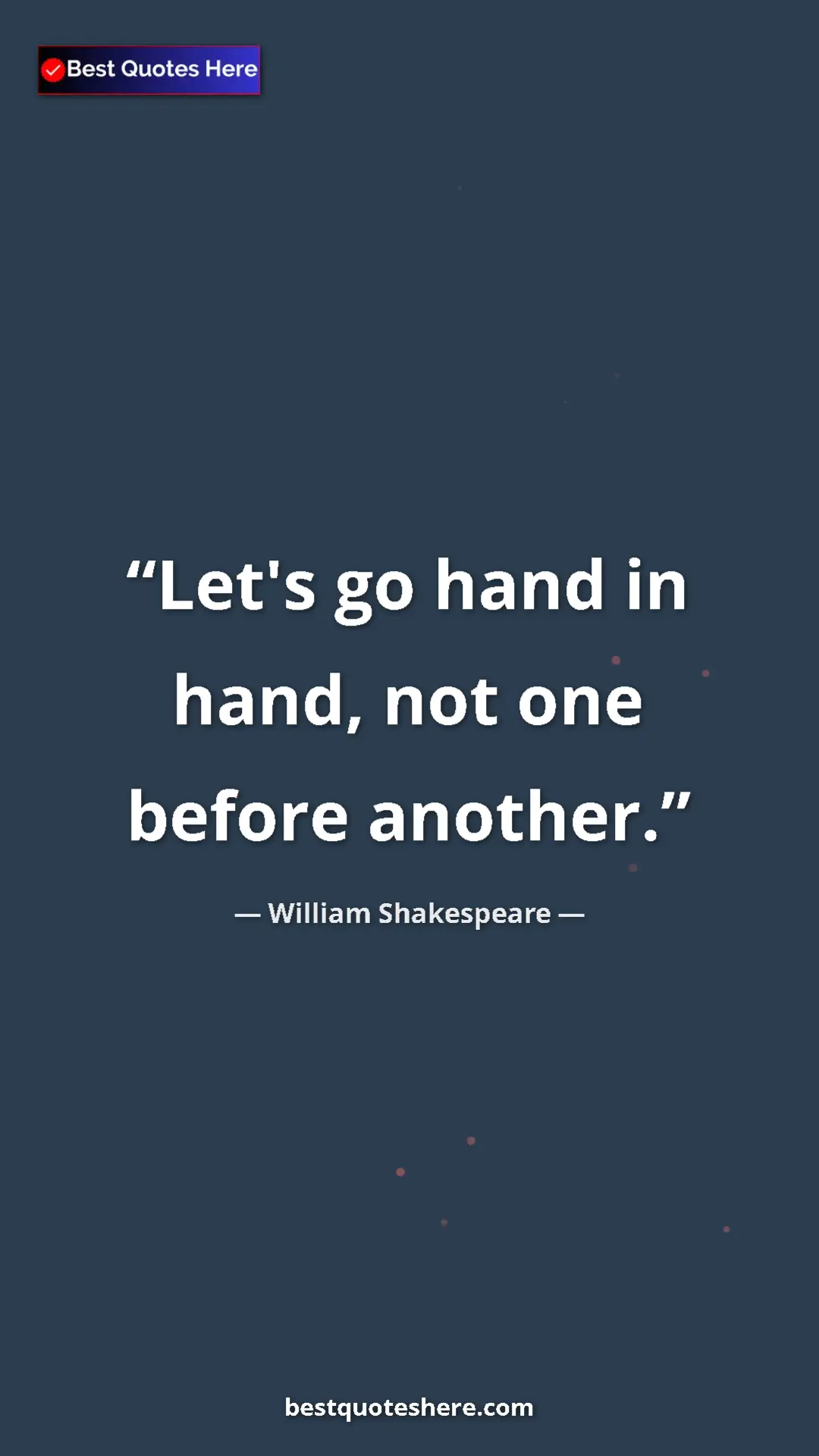 Pinterest quote poster by William Shakespeare: "Let's go hand in hand, not one before another."