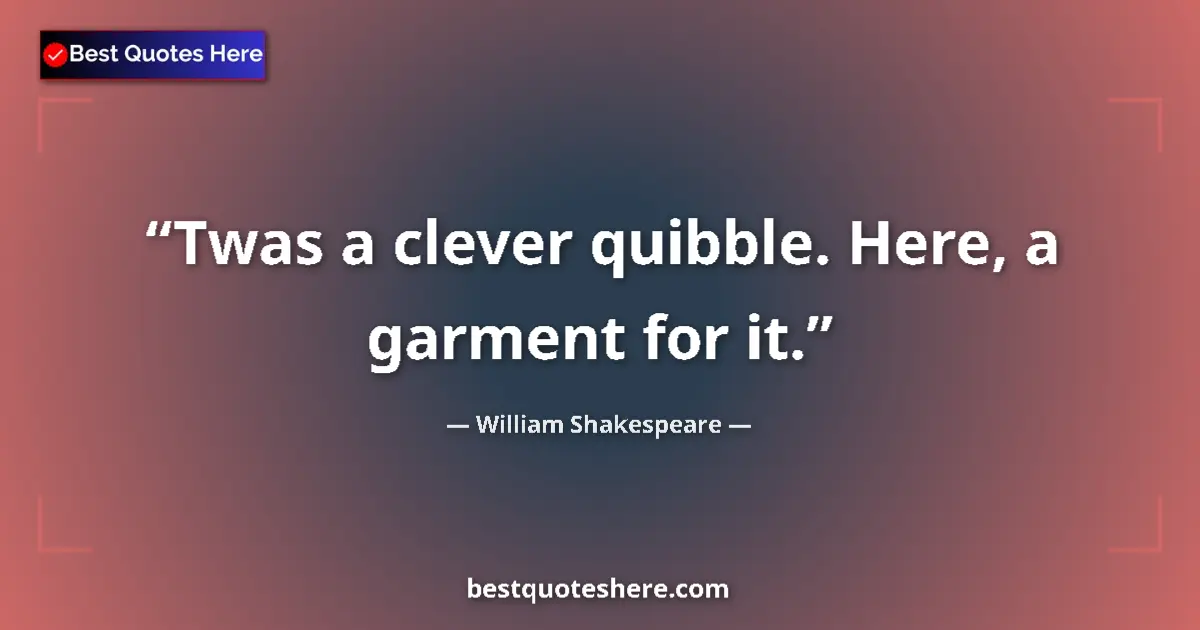 Quote by William Shakespeare: Twas a clever quibble. Here, a garment for it....