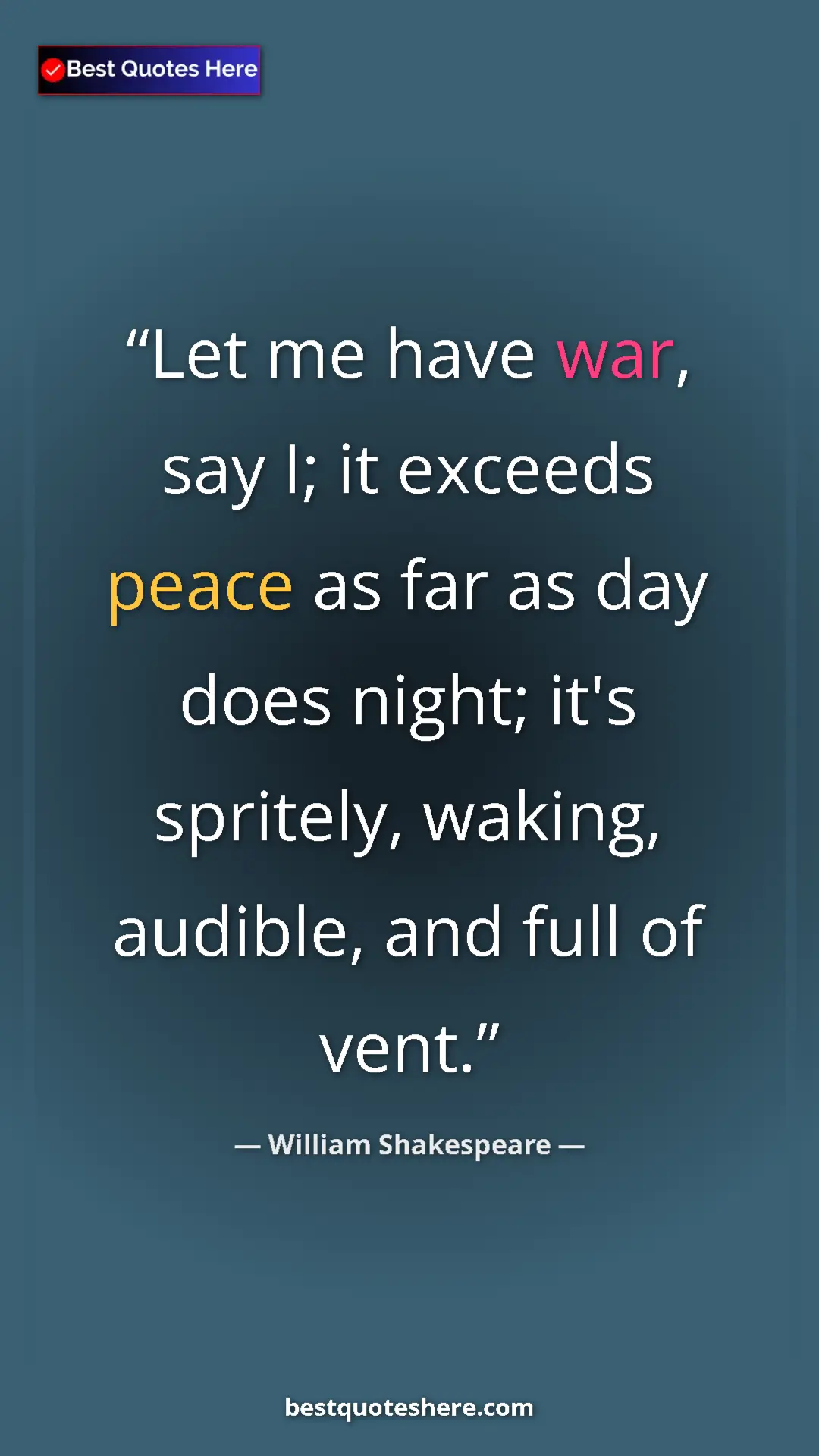 Pinterest quote poster by William Shakespeare: "Let me have war, say I; it exceeds peace as far as day does..."