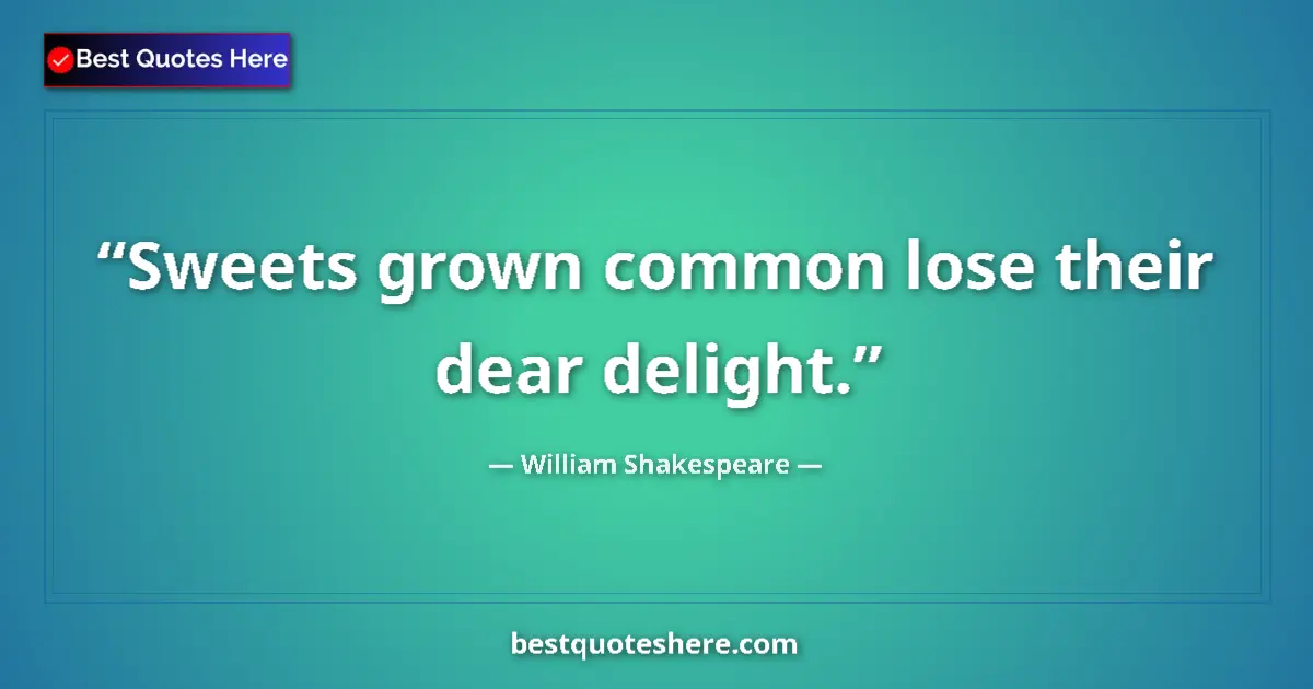 Quote by William Shakespeare: Sweets grown common lose their dear delight.