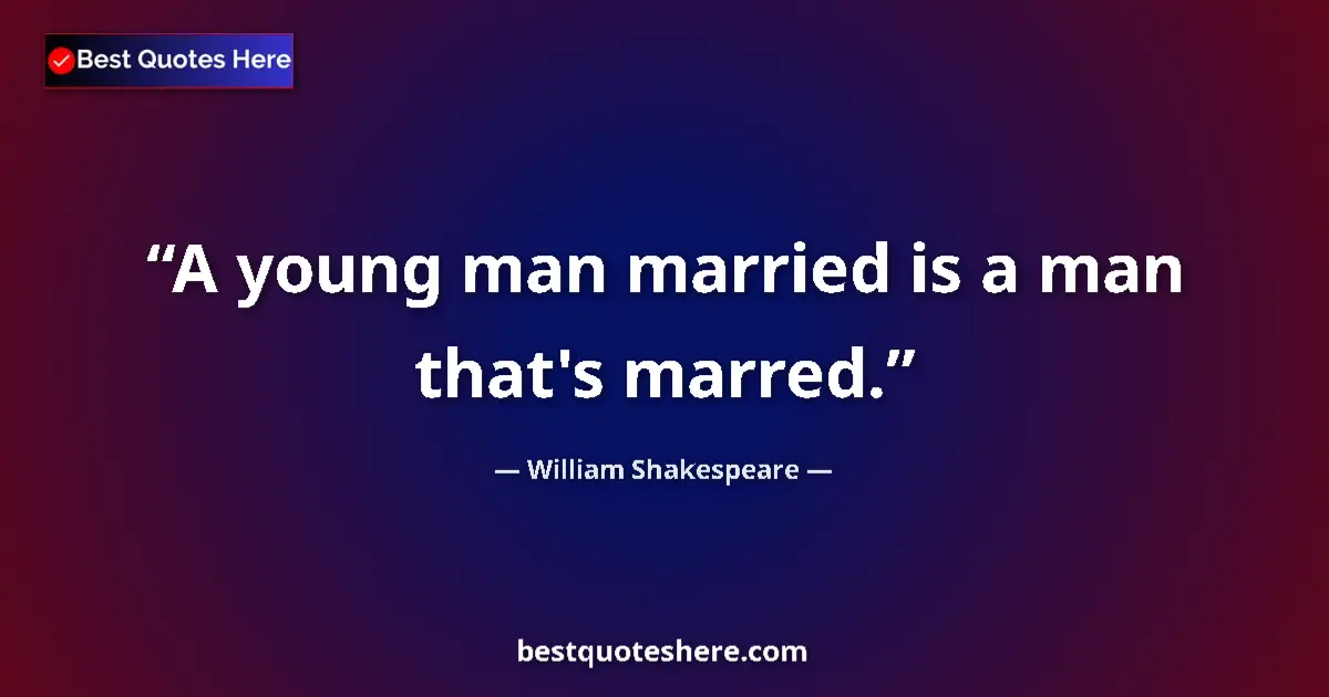 Quote by William Shakespeare: A young man married is a man that's marred.