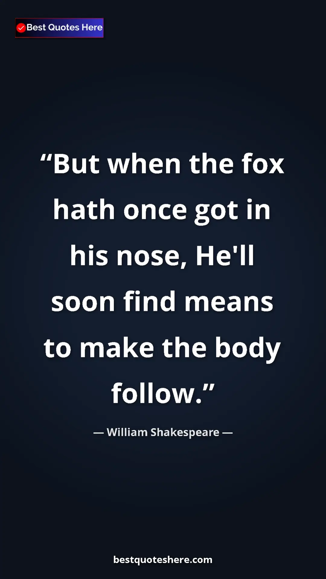 Pinterest quote poster by William Shakespeare: "But when the fox hath once got in his nose, He'll soon find..."