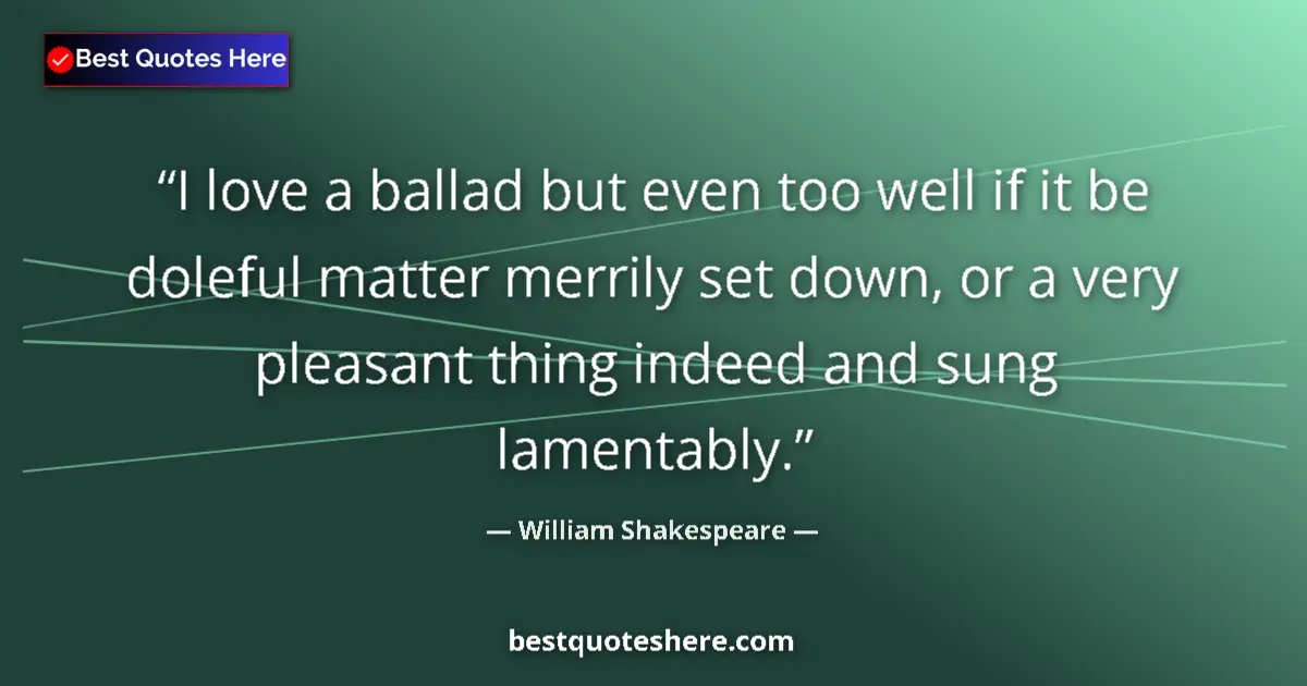 Quote by William Shakespeare: I love a ballad but even too well if it be doleful