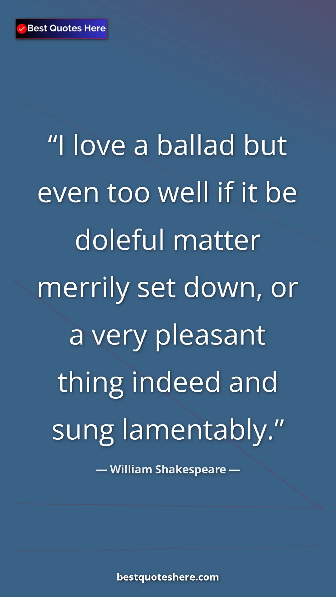 Pinterest quote poster by William Shakespeare: "I love a ballad but even too well if it be doleful matter..."