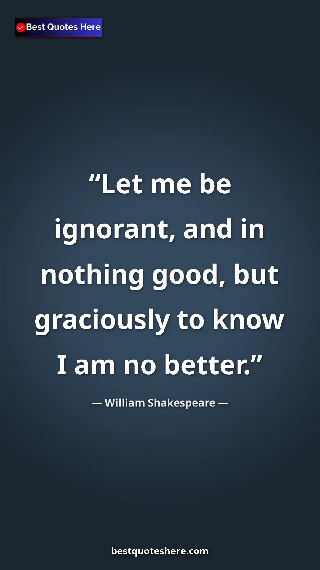 Pinterest quote poster by William Shakespeare: "Let me be ignorant, and in nothing good, but graciously to..."