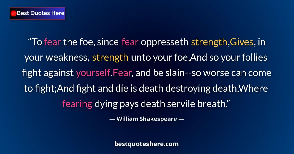Quote by William Shakespeare: To fear the foe, since fear oppresseth strength,Gi