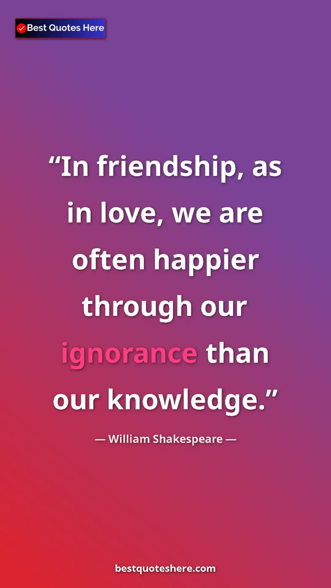 Pinterest quote poster by William Shakespeare: "In friendship, as in love, we are often happier through our..."
