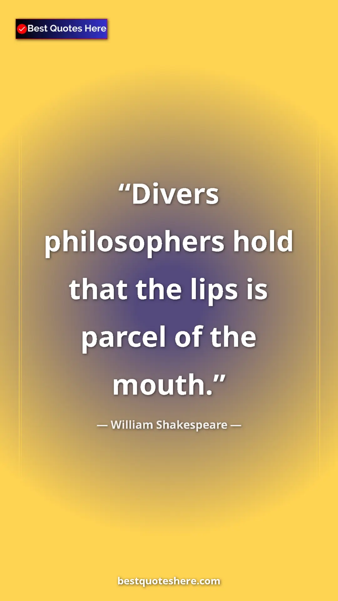 Pinterest quote poster by William Shakespeare: "Divers philosophers hold that the lips is parcel of the..."