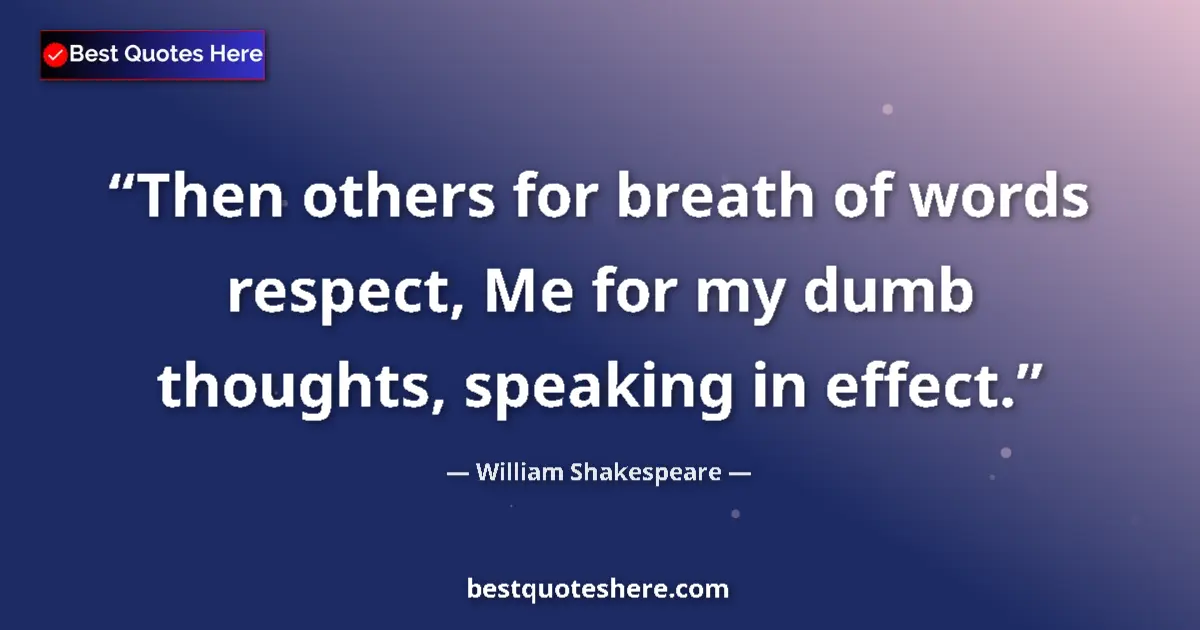 Quote by William Shakespeare: Then others for breath of words respect, Me for my