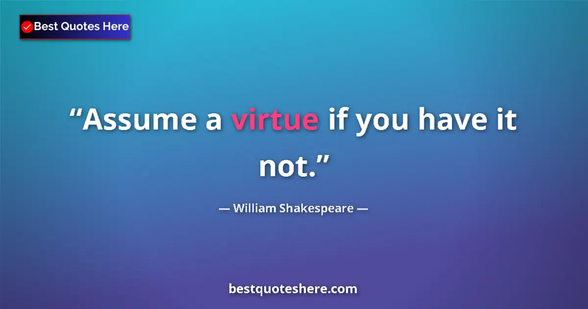 Quote by William Shakespeare: Assume a virtue if you have it not.