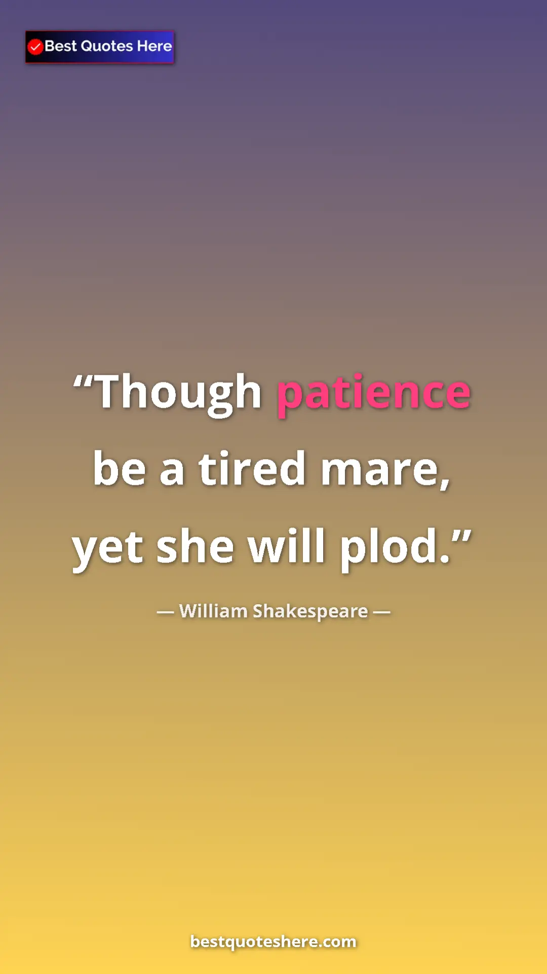 Pinterest quote poster by William Shakespeare: "Though patience be a tired mare, yet she will plod."