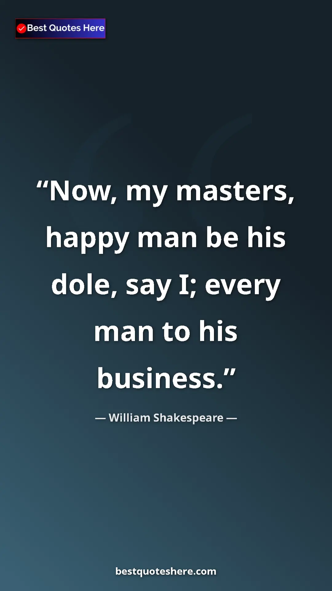 Pinterest quote poster by William Shakespeare: "Now, my masters, happy man be his dole, say I; every man to..."