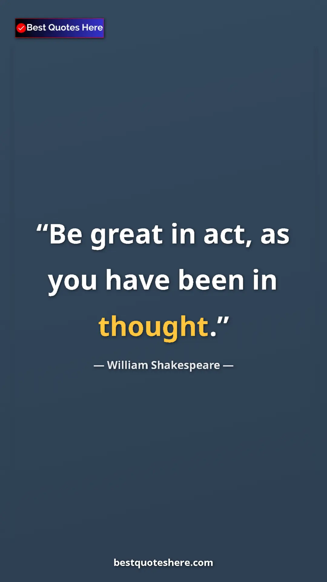 Pinterest quote poster by William Shakespeare: "Be great in act, as you have been in thought."