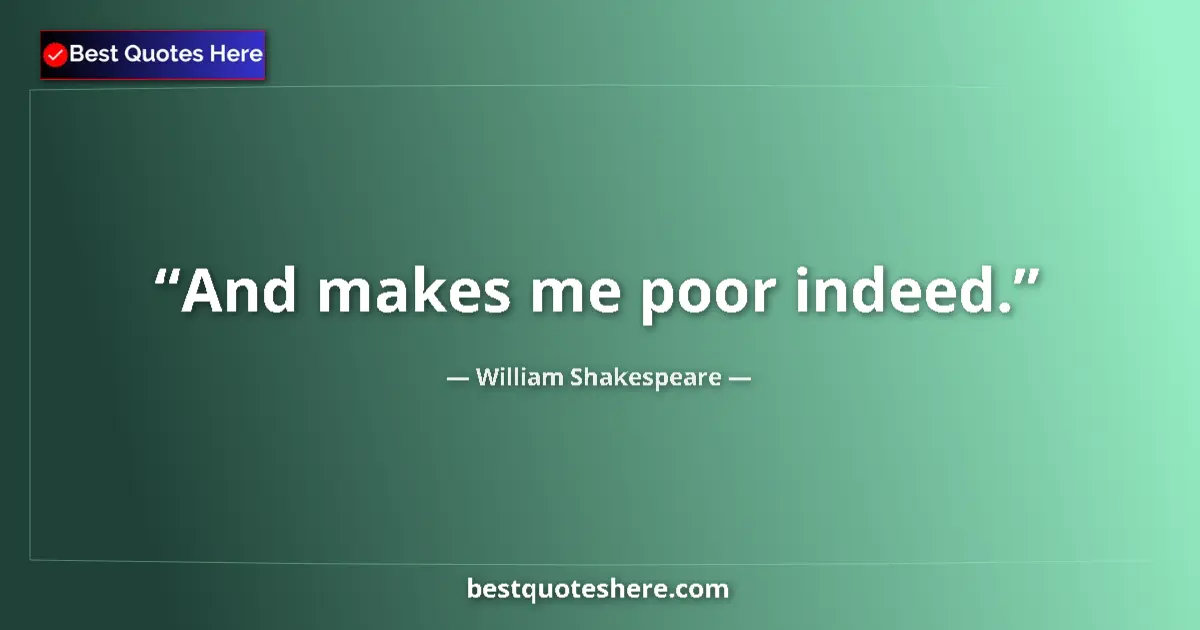 Quote by William Shakespeare: And makes me poor indeed.
