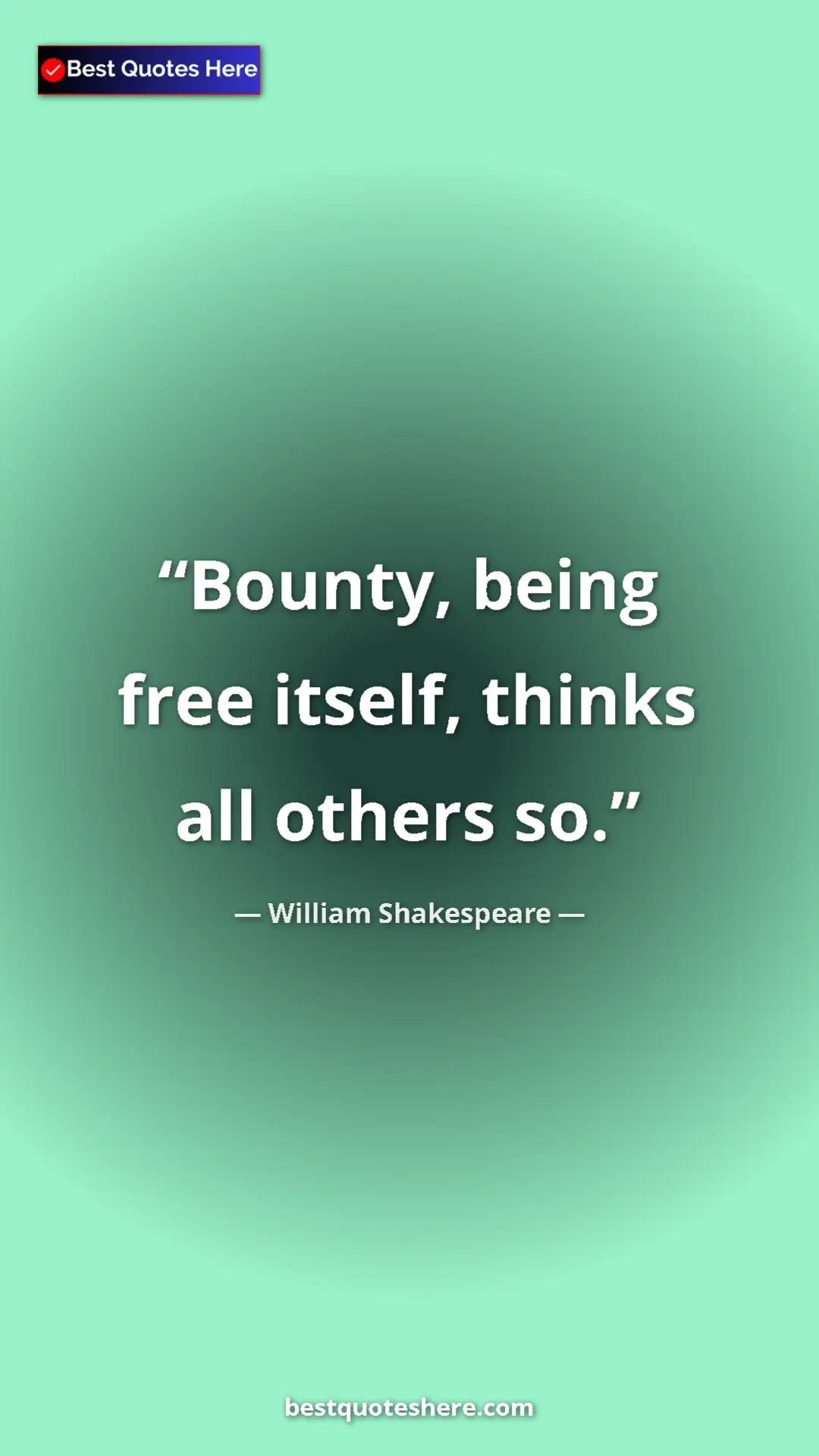 Pinterest quote poster by William Shakespeare: "Bounty, being free itself, thinks all others so."