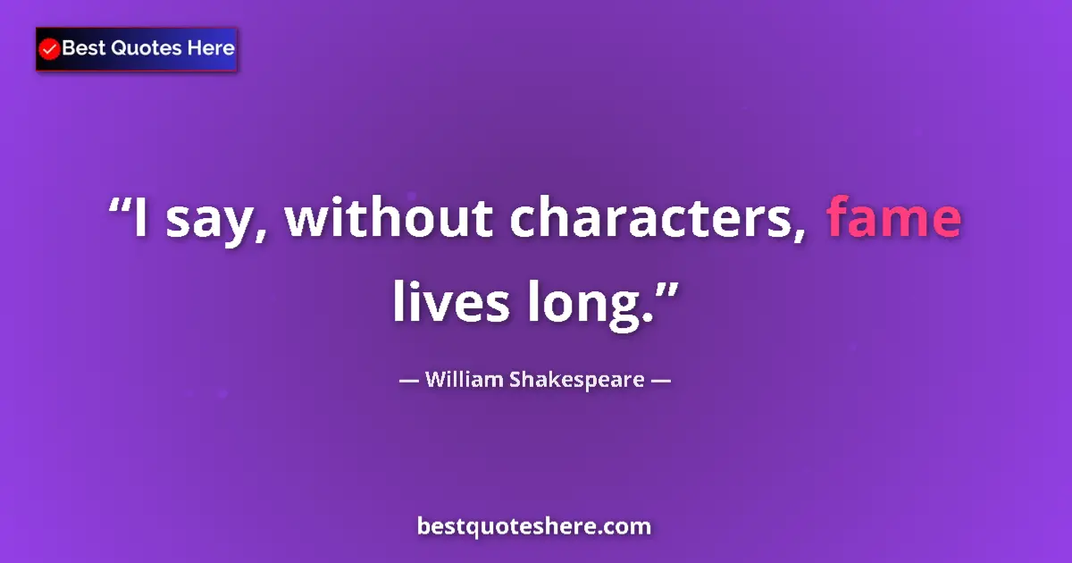 Image for the quote by William Shakespeare: I say, without characters, fame lives long....