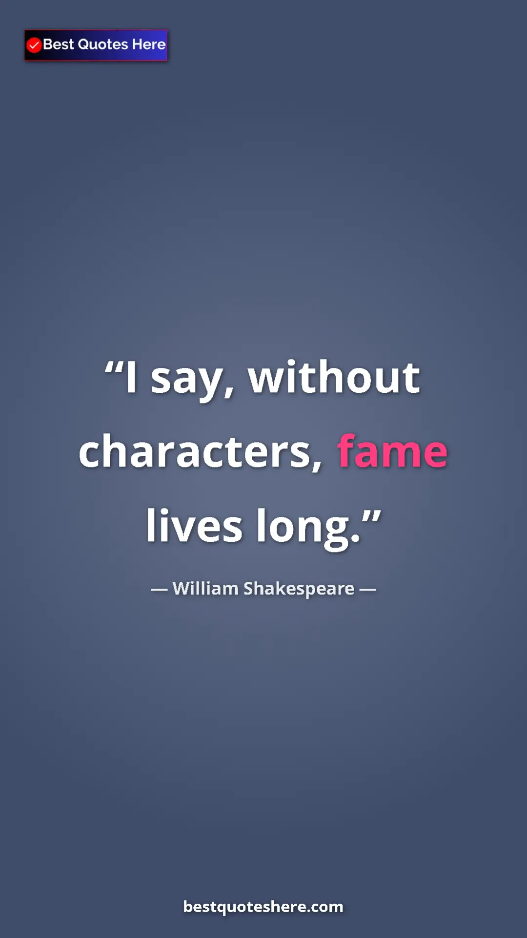Pinterest quote poster by William Shakespeare: "I say, without characters, fame lives long."
