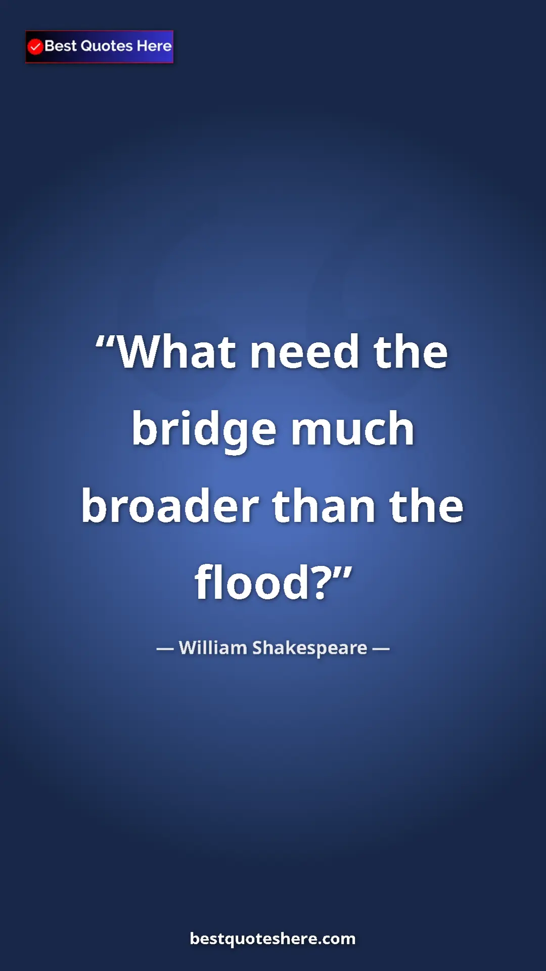 Pinterest quote poster by William Shakespeare: "What need the bridge much broader than the flood?"