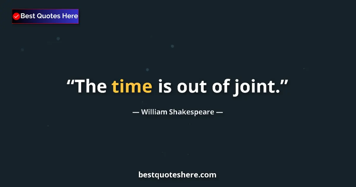 Quote by William Shakespeare: The time is out of joint....