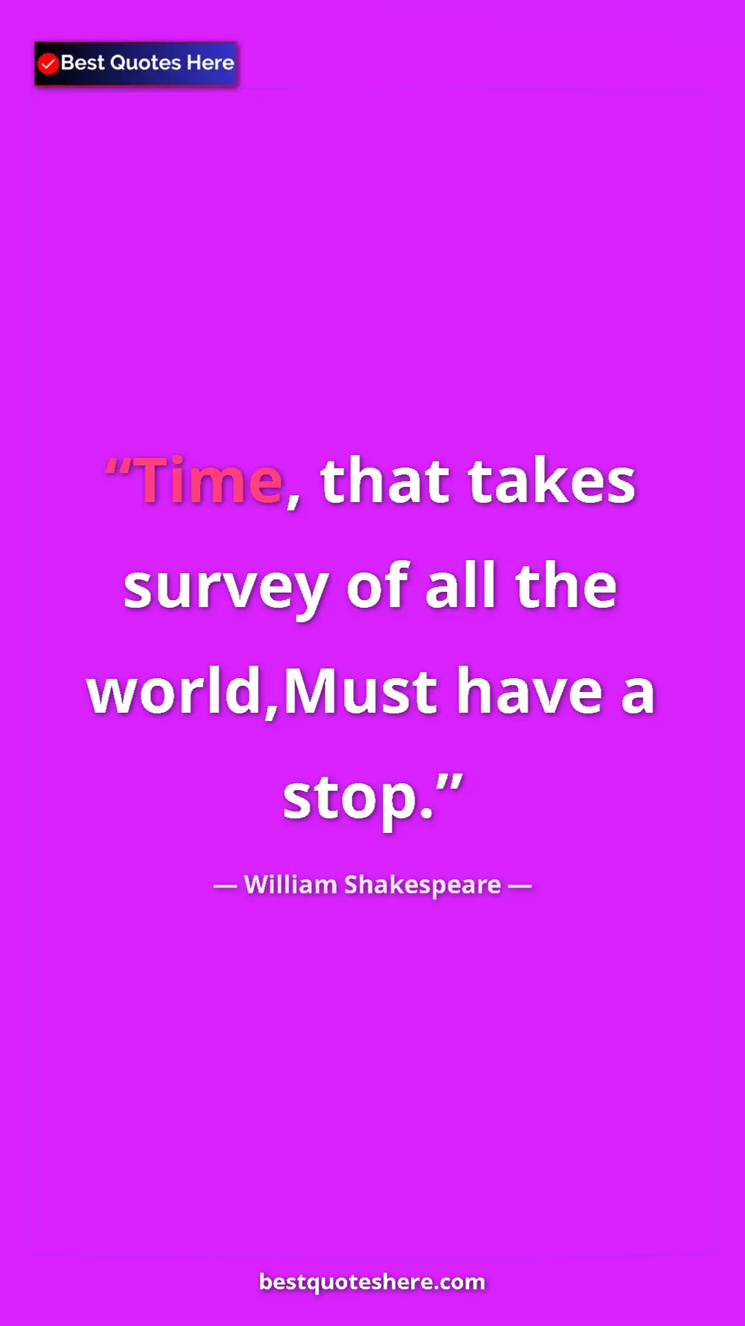 Pinterest quote poster by William Shakespeare: "Time, that takes survey of all the world,Must have a stop."