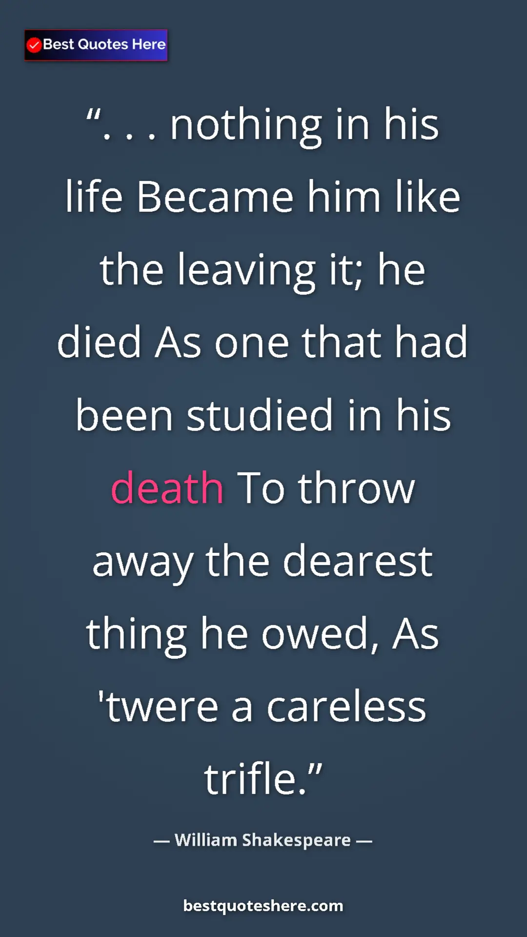 Pinterest quote poster by William Shakespeare: ". . . nothing in his life Became him like the leaving it;..."