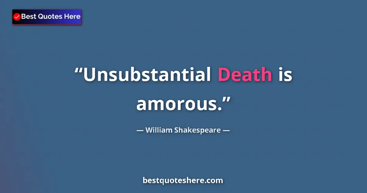 Quote by William Shakespeare: Unsubstantial Death is amorous....