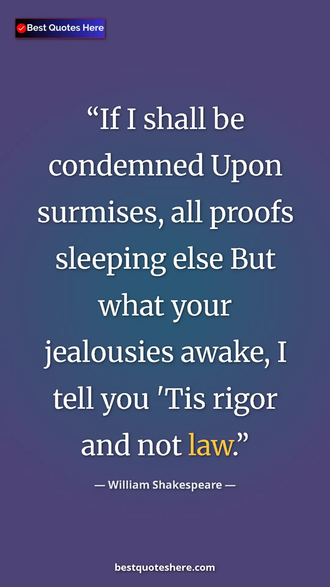 Pinterest quote poster by William Shakespeare: "If I shall be condemned Upon surmises, all proofs sleeping..."