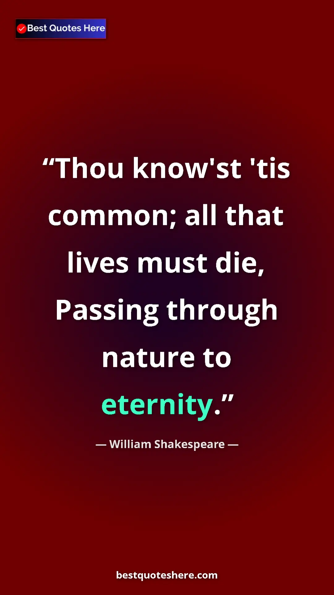 Pinterest quote poster by William Shakespeare: "Thou know'st 'tis common; all that lives must die, Passing..."