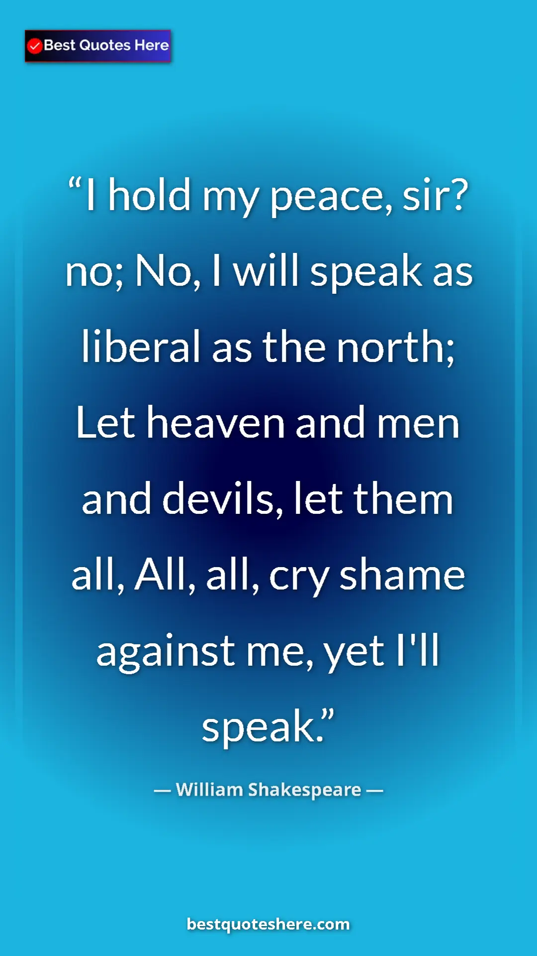 William Shakespeare Quote Card: "I hold my peace, sir? no; No, I will speak as liberal as..." Pinterest quote poster by William Shakespeare: "I hold my peace, sir? no; No, I will speak as liberal as..."