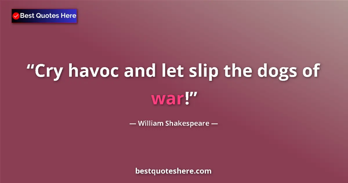 Quote by William Shakespeare: Cry havoc and let slip the dogs of war!...