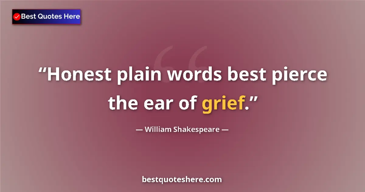 Quote by William Shakespeare: Honest plain words best pierce the ear of grief....