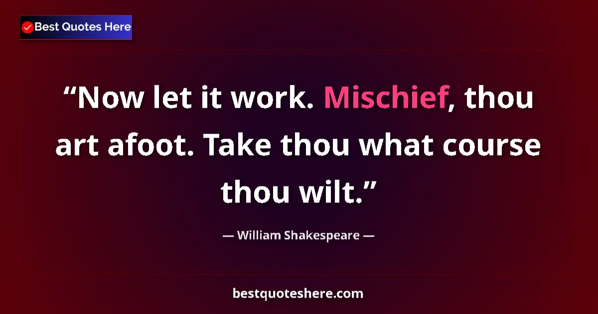 Quote by William Shakespeare: Now let it work. Mischief, thou art afoot. Take thou what course thou wilt....