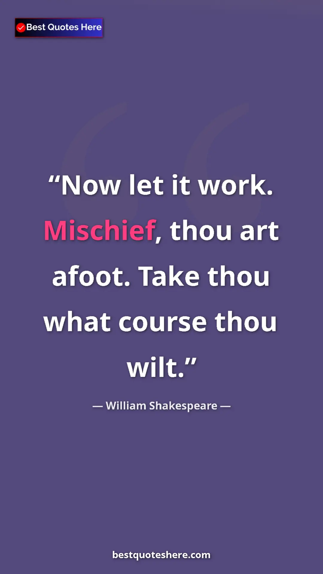Pinterest quote poster by William Shakespeare: "Now let it work. Mischief, thou art afoot. Take thou what..."