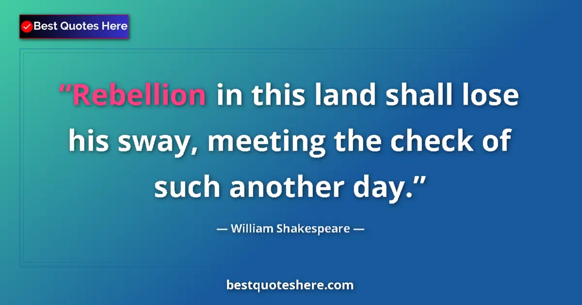 Quote by William Shakespeare: Rebellion in this land shall lose his sway, meeting the check of such another day....