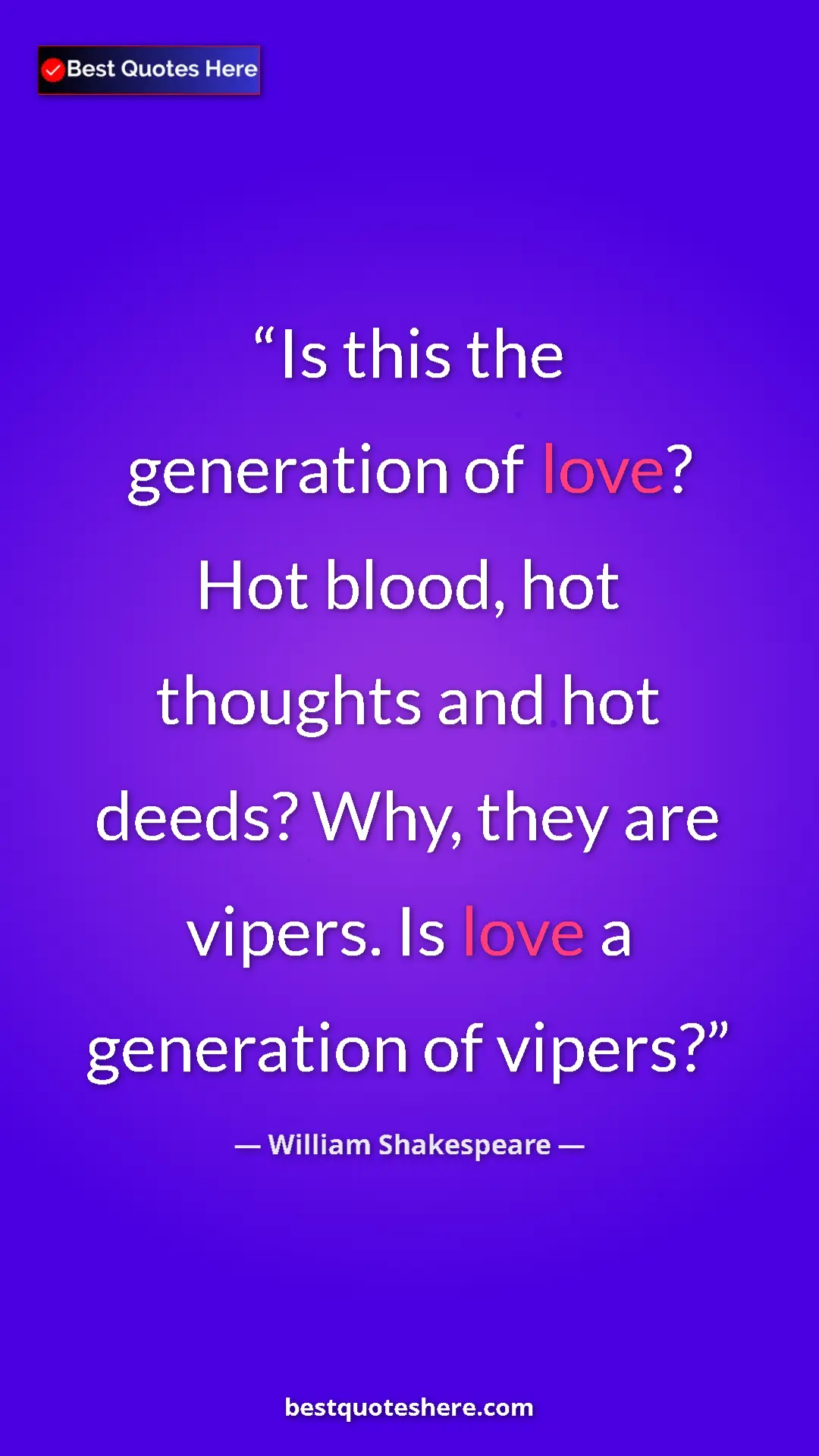 Pinterest quote poster by William Shakespeare: "Is this the generation of love? Hot blood, hot thoughts and..."