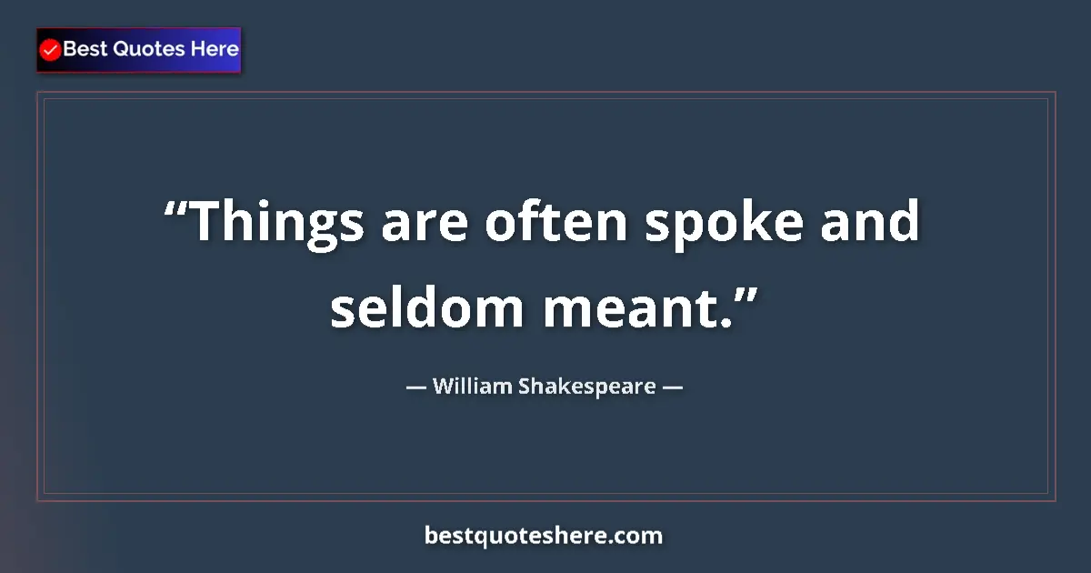 Quote by William Shakespeare: Things are often spoke and seldom meant....
