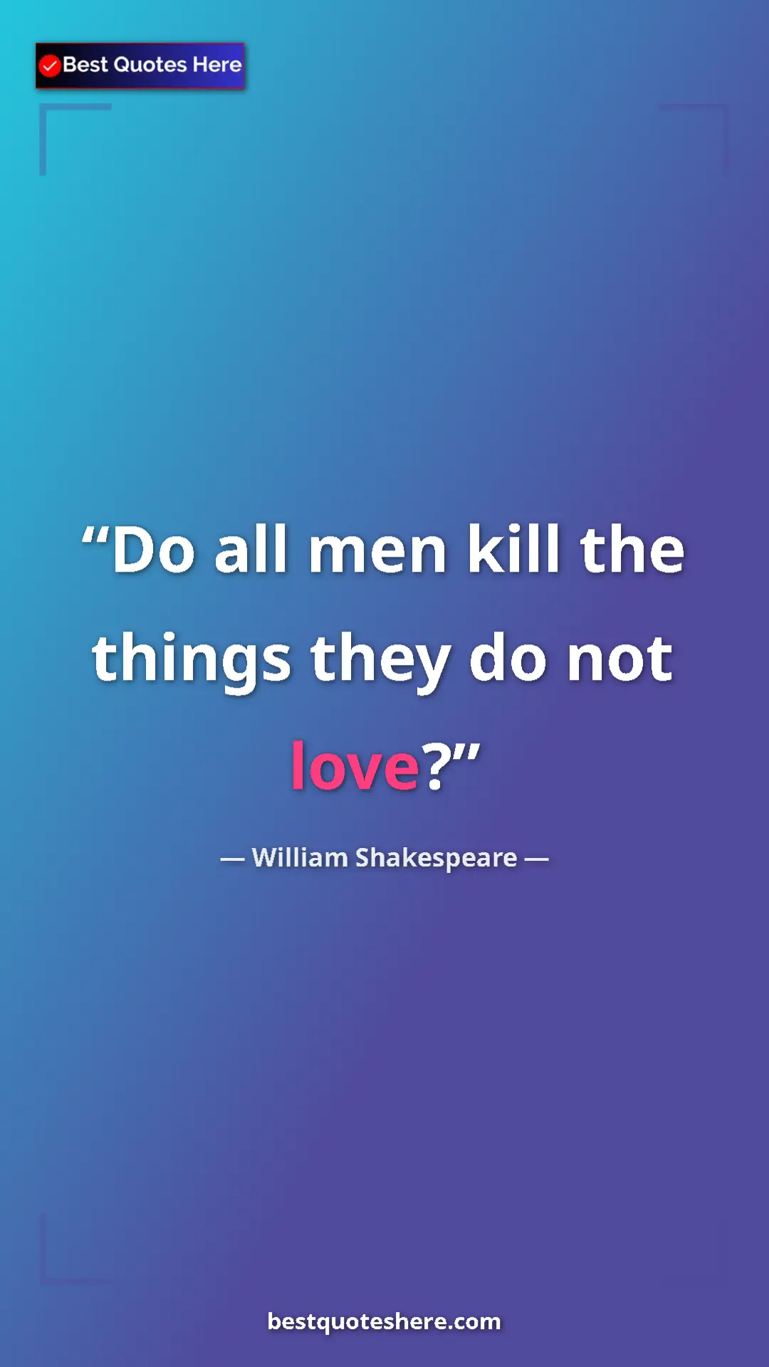 Pinterest quote poster by William Shakespeare: "Do all men kill the things they do not love?"