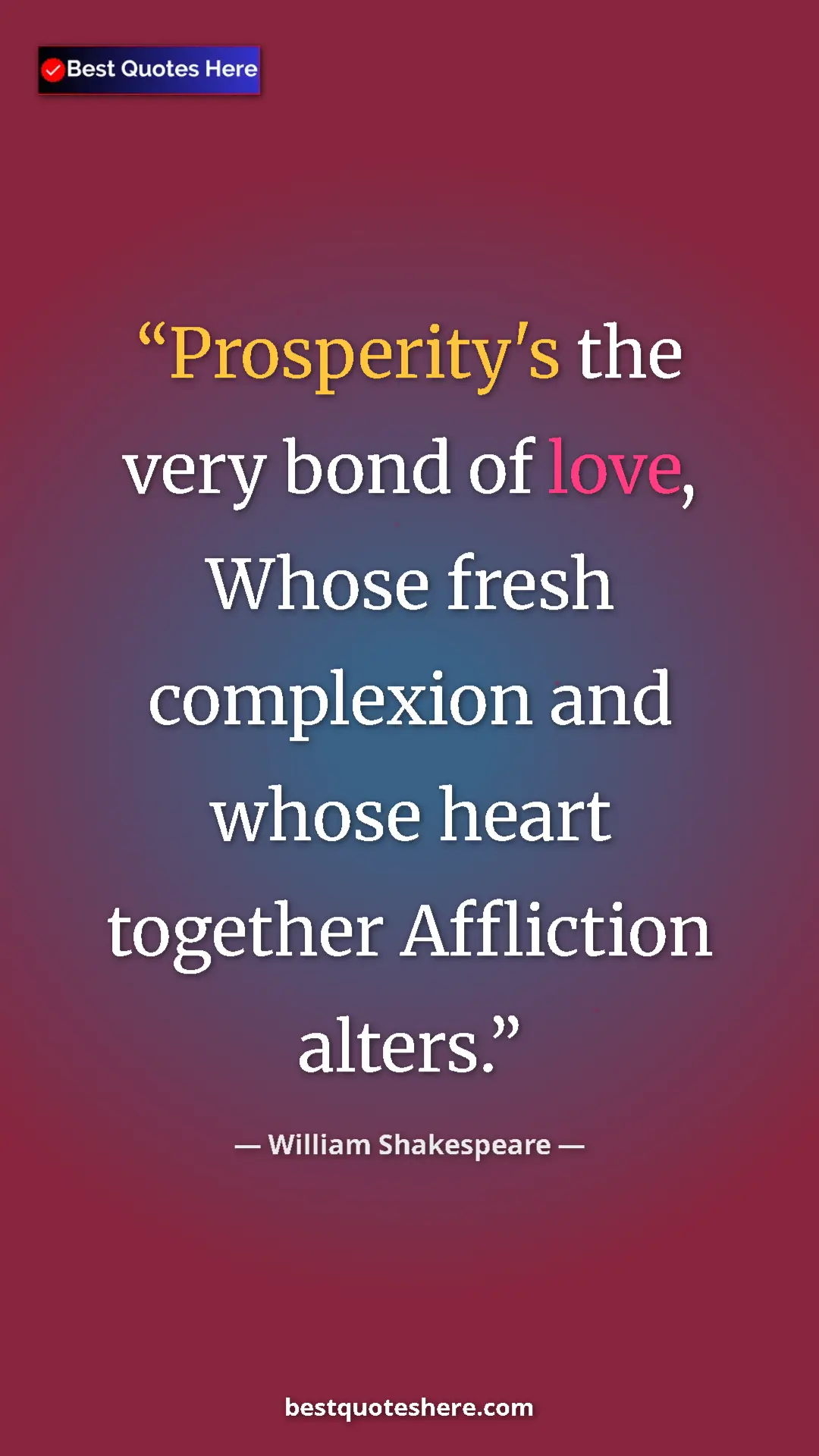 Pinterest quote poster by William Shakespeare: "Prosperity's the very bond of love, Whose fresh complexion..."