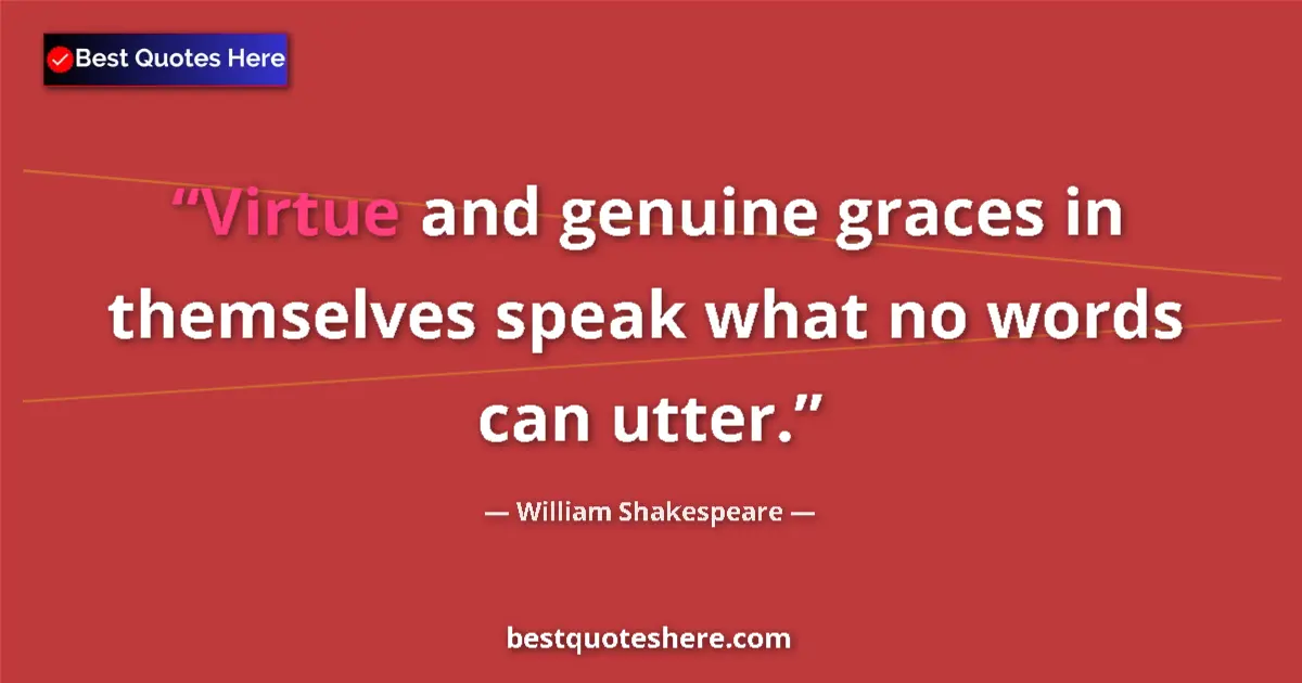 Quote by William Shakespeare: Virtue and genuine graces in themselves speak what no words can utter....