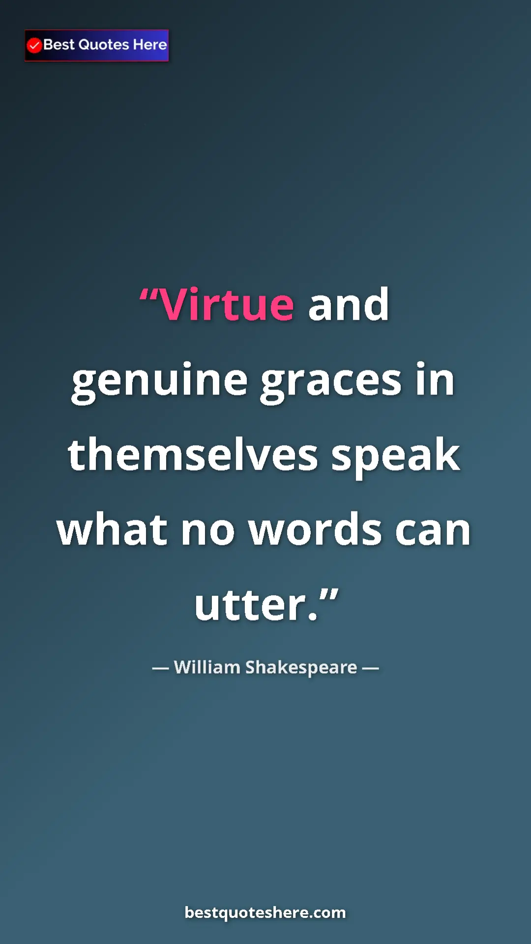 Pinterest quote poster by William Shakespeare: "Virtue and genuine graces in themselves speak what no words..."