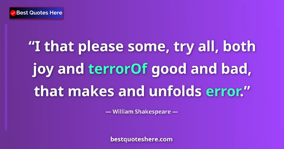 Quote by William Shakespeare: I that please some, try all, both joy and terrorOf