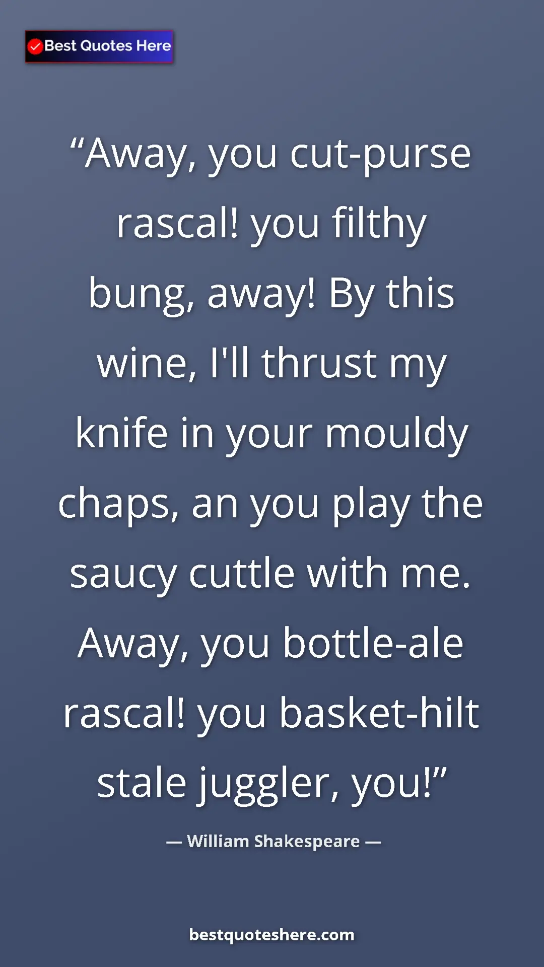 William Shakespeare Quote Card: "Away, you cut-purse rascal! you filthy bung, away! By this..." Pinterest quote poster by William Shakespeare: "Away, you cut-purse rascal! you filthy bung, away! By this..."