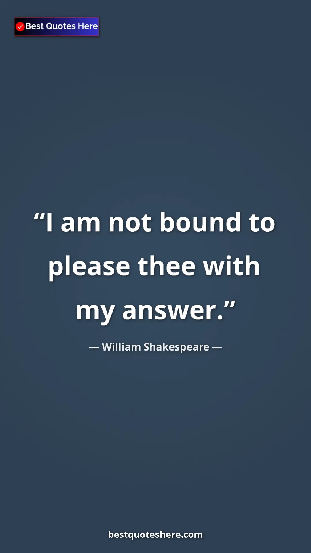 Pinterest quote poster by William Shakespeare: "I am not bound to please thee with my answer."