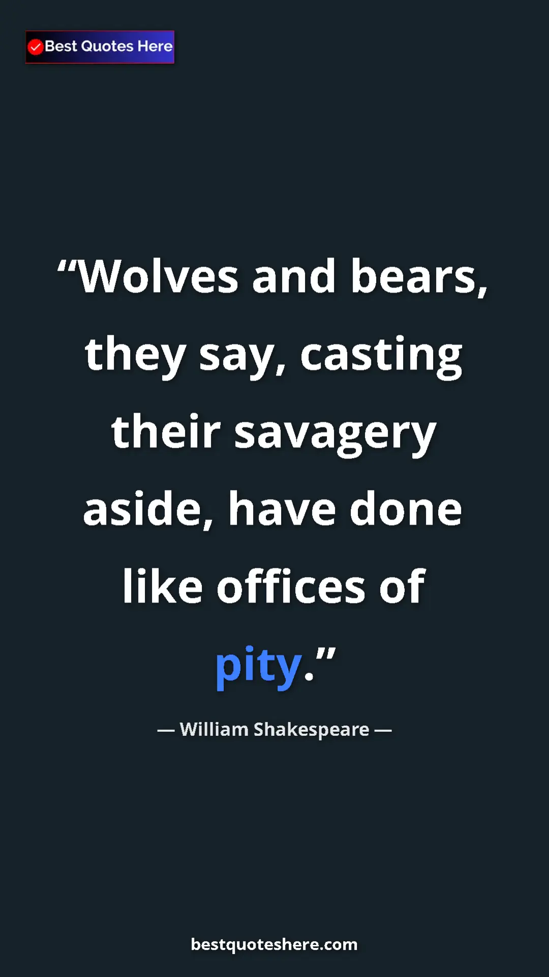 Pinterest quote poster by William Shakespeare: "Wolves and bears, they say, casting their savagery aside,..."
