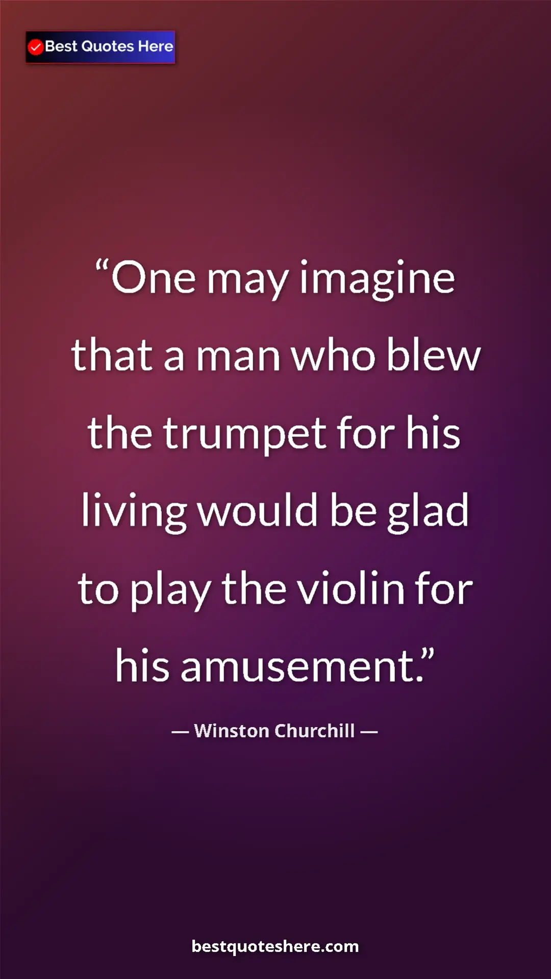 Pinterest quote poster by Winston Churchill: "One may imagine that a man who blew the trumpet for his livi"