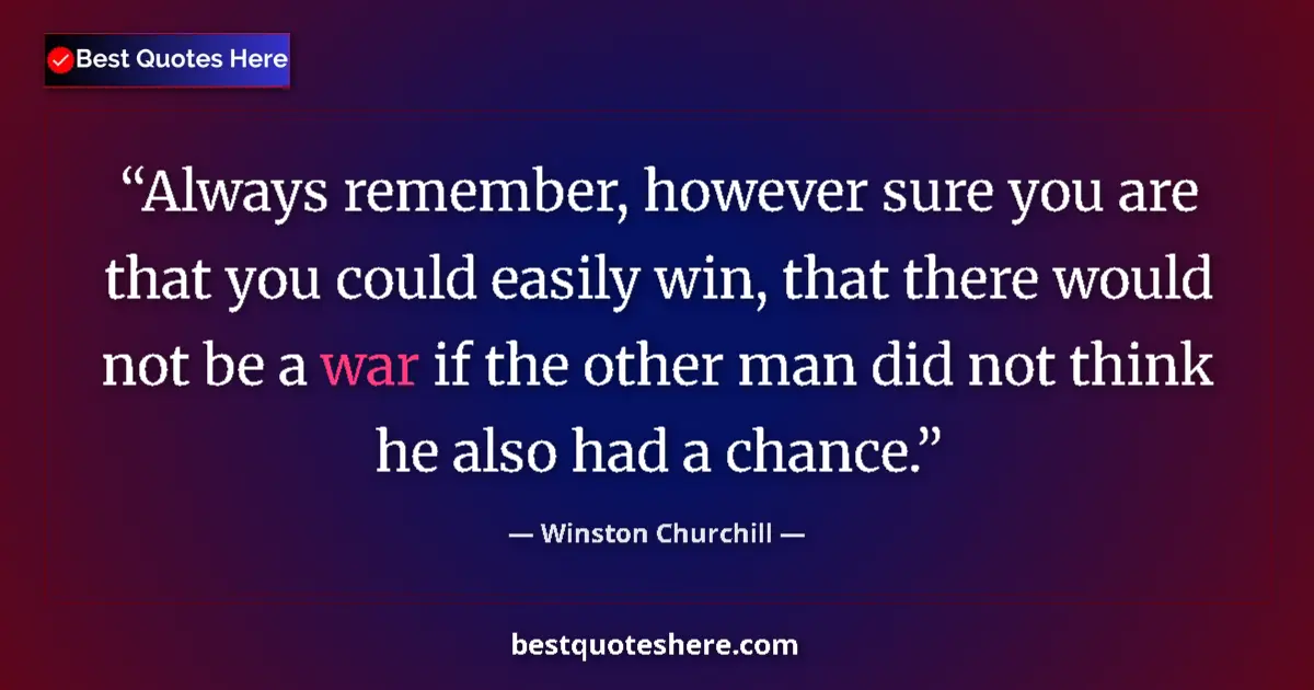 Quote by Winston Churchill: Always remember, however sure you are that you could easily win, that there would not be a war if th...
