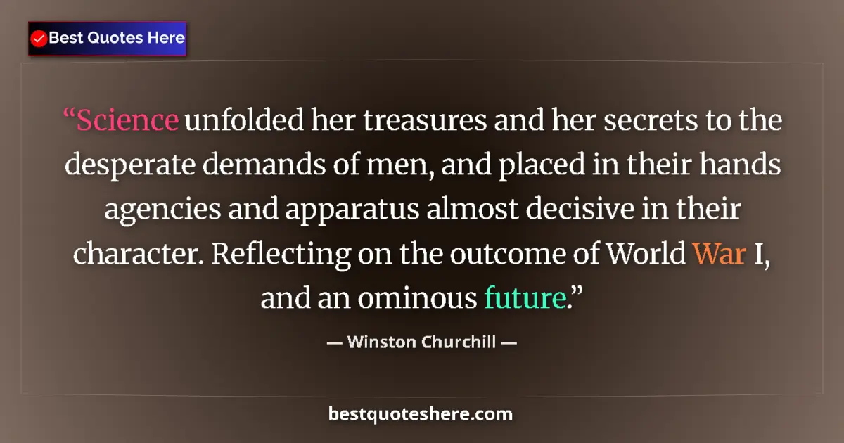 Quote by Winston Churchill: Science unfolded her treasures and her secrets to